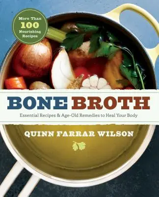 Bone Broth: 101 Essential Recipes & Age-Old Remedies to Heal Your Body (Kostní vývar: 101 základních receptů a starých léků k uzdravení vašeho těla) - Bone Broth: 101 Essential Recipes & Age-Old Remedies to Heal Your Body