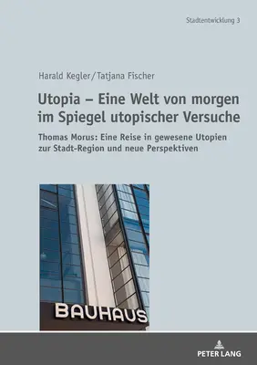 Utopie - svět zítřka v zrcadle utopických experimentů: Thomas More: Cesta do minulých utopií o městě-regionu a nové perspektivy. - Utopia - Eine Welt Von Morgen Im Spiegel Utopischer Versuche: Thomas Morus: Eine Reise in Gewesene Utopien Zur Stadt-Region Und Neue Perspektiven