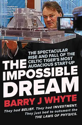 Nemožný sen: Snílek: Velkolepý vzestup a pád společnosti Steorn, nejodvážnějšího startupu keltského tygra. - The Impossible Dream: The Spectacular Rise and Fall of Steorn, the Celtic Tiger's Most Audacious Start-Up