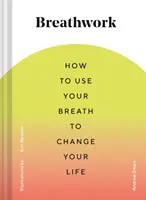 Dechovka: (Dechové techniky pro zmírnění úzkosti a stresu, dechová cvičení pro maminky s dětmi, dechová cvičení pro děti) - Breathwork: How to Use Your Breath to Change Your Life (Breathing Techniques for Anxiety Relief and Stress, Breath Exercises for M