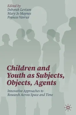 Děti a mládež jako subjekty, objekty, činitelé: Inovativní přístupy k výzkumu v prostoru a čase - Children and Youth as Subjects, Objects, Agents: Innovative Approaches to Research Across Space and Time
