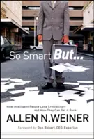 Tak chytří, ale...: Jak inteligentní lidé ztrácejí důvěryhodnost - a jak ji mohou získat zpět - So Smart But...: How Intelligent People Lose Credibility - And How They Can Get It Back