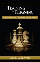 Výcvik pro vládnutí: Strategie pro budování charakteru a zralosti v Kristu - Training for Reigning: Strategies for Building Character and Maturity in Christ