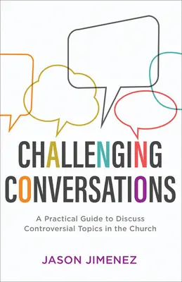 Vyzývavé rozhovory: Praktický průvodce diskusí o kontroverzních tématech v církvi - Challenging Conversations: A Practical Guide to Discuss Controversial Topics in the Church
