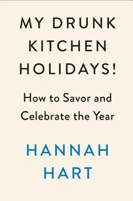 Moje opilecké prázdniny v kuchyni!: Jak si vychutnat a oslavit celý rok: Kuchařka - My Drunk Kitchen Holidays!: How to Savor and Celebrate the Year: A Cookbook