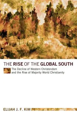 Vzestup globálního Jihu: Úpadek západního křesťanství a vzestup většinového světového křesťanství - The Rise of the Global South: The Decline of Western Christendom and the Rise of Majority World Christianity