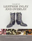 Umění intarzie a překrývání kůže: Průvodce technikami pro dosažení špičkových výsledků - The Art of Leather Inlay and Overlay: A Guide to the Techniques for Top Results
