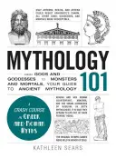 Mytologie 101: Od bohů a bohyň k příšerám a smrtelníkům, váš průvodce starověkou mytologií. - Mythology 101: From Gods and Goddesses to Monsters and Mortals, Your Guide to Ancient Mythology