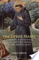 Ostatní bratři: Karmelitáni, augustiniáni, řeholníci a řeholnice ve středověku - The Other Friars: The Carmelite, Augustinian, Sack and Pied Friars in the Middle Ages