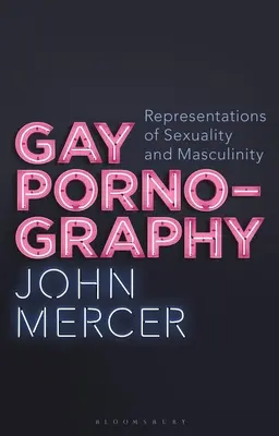 Gay pornografie: Reprezentace sexuality a maskulinity - kniha o pornografii. - Gay Pornography: Representations of Sexuality and Masculinity