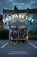 Život na parkovišti - portrét neprobádané britské městské divočiny - Car Park Life - A Portrait of Britain's Unexplored Urban Wilderness