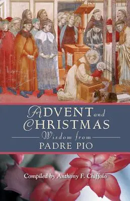 Adventní a vánoční moudrost otce Pia: Pio z Pietrelciny: Denní úryvky z Písma a modlitby spolu s vlastními slovy svatého Pia z Pietrelciny - Advent and Christmas Wisdom from Padre Pio: Daily Scripture and Prayers Together with Saint Pio of Pietrelcinas Own Words