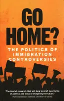 Jít domů? Politika přistěhovaleckých sporů - Go Home?: The Politics of Immigration Controversies