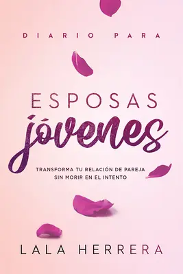 Diario Para Esposas Jvenes / Deník pro mladé manželky: Transforma Tu Relacin de Pareja Sin Morir En El Intento (Transformace tvého vztahu s manželkou bez úmyslu) - Diario Para Esposas Jvenes / Diary for Young Wives: Transforma Tu Relacin de Pareja Sin Morir En El Intento