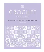 Háčkování krok za krokem - Snadné techniky, stehy a vzory - Crochet Step by Step - Techniques, Stitches, and Patterns Made Easy