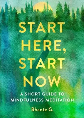 Začněte tady, začněte teď: Krátký průvodce meditací všímavosti - Start Here, Start Now: A Short Guide to Mindfulness Meditation