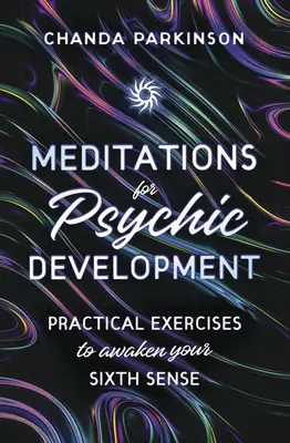 Meditace pro psychický rozvoj: Praktická cvičení k probuzení šestého smyslu - Meditations for Psychic Development: Practical Exercises to Awaken Your Sixth Sense