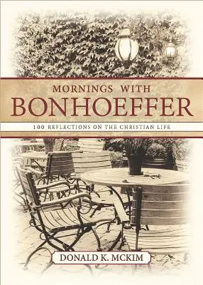 Ráno s Bonhoefferem: Ráno s Bonhofferem: 100 úvah o křesťanském životě - Mornings with Bonhoeffer: 100 Reflections on the Christian Life