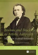 Brahms a Bruckner jako umělečtí protinožci: Hudební sémantika: studie z oblasti hudební sémantiky - Brahms and Bruckner as Artistic Antipodes: Studies in Musical Semantics