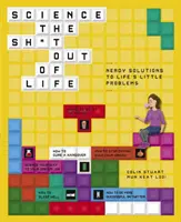 Science the Sh*t Out of Life (Věda o životě): Nerdovská řešení malých životních problémů. - Science the Sh*t Out of Life: Nerdy Solutions to Life's Little Problems