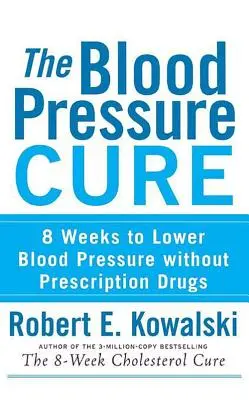 Léčba krevního tlaku: 8 týdnů na snížení krevního tlaku bez léků na předpis - The Blood Pressure Cure: 8 Weeks to Lower Blood Pressure Without Prescription Drugs
