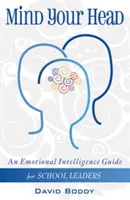 Pozor na hlavu - Průvodce emoční inteligencí pro vedoucí pracovníky škol - Mind Your Head - An Emotional Intelligence Guide for School Leaders