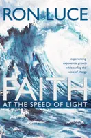 Víra rychlostí světla: Zkušenosti s exponenciálním růstem při surfování na vlně změn - Faith at the Speed of Light: Experiencing Exponential Growth While Surfing the Wave of Change