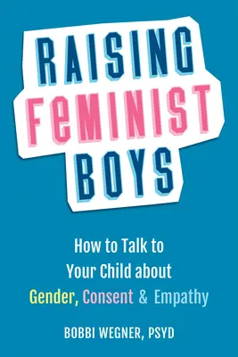 Výchova feministických chlapců: Jak mluvit s dítětem o genderu, souhlasu a empatii - Raising Feminist Boys: How to Talk with Your Child about Gender, Consent, and Empathy