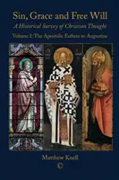 Hřích, milost a svobodná vůle: Historický přehled křesťanského myšlení (1. díl): Apoštolští otcové až Augustin - Sin, Grace and Free Will: A Historical Survey of Christian Thought (Volume 1): The Apostolic Fathers to Augustine