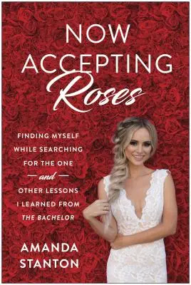 Nyní přijímáme růže: ... a další lekce, které jsem se naučila od starého mládence. - Now Accepting Roses: Finding Myself While Searching for the One . . . and Other Lessons I Learned from the Bachelor