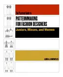 Praktický průvodce tvorbou vzorů pro módní návrháře: Dámská a juniorská móda, slečny a ženy - Practical Guide to Patternmaking for Fashion Designers: Juniors, Misses and Women