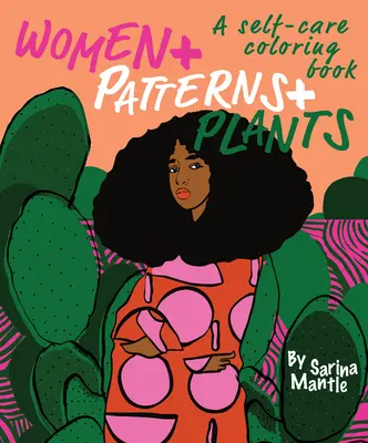 Ženy + vzory + rostliny: Rostliny a rostliny: Omalovánky pro péči o sebe - Women + Patterns + Plants: A Self-Care Coloring Book