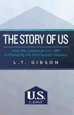 Příběh o nás: Jak kultura v americké společnosti Lbm mění distribuční průmysl - The Story of Us: How the Culture at U.S. Lbm Is Changing the Distribution Industry