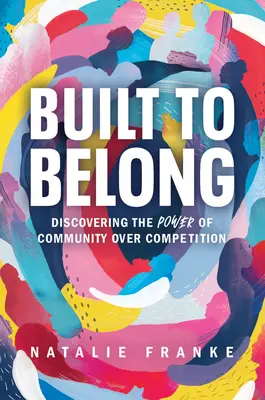 Vytvořeno, aby patřilo: Objevit sílu komunity nad konkurencí - Built to Belong: Discovering the Power of Community Over Competition