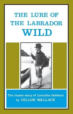 Vábení labradorské divočiny: Klasický příběh Leonidase Hubbarda - The Lure of the Labrador Wild: The Classic Story of Leonidas Hubbard