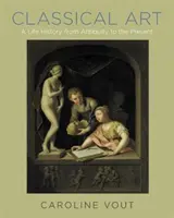 Klasické umění: Životní příběh od starověku po současnost - Classical Art: A Life History from Antiquity to the Present