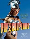 Popové sochařství: Jak vytvářet akční figurky a sběratelské sochy - Pop Sculpture: How to Create Action Figures and Collectible Statues