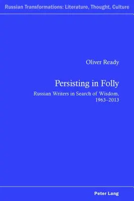 Setrvávání v bláznovství: 1963-2013: Ruští spisovatelé v hledání moudrosti. - Persisting in Folly: Russian Writers in Search of Wisdom, 1963-2013