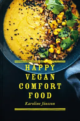 Veselé veganské pohodlí: Jednoduché a syté rostlinné recepty na každý den - Happy Vegan Comfort Food: Simple and Satisfying Plant-Based Recipes for Every Day