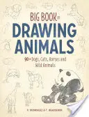 Velká kniha kreslení zvířat: 90+ psů, koček, koní a divokých zvířat - Big Book of Drawing Animals: 90+ Dogs, Cats, Horses and Wild Animals