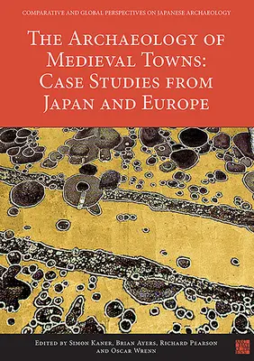 Archeologie středověkých měst: Případové studie z Japonska a Evropy - The Archaeology of Medieval Towns: Case Studies from Japan and Europe