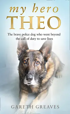 Můj hrdina Theo: Statečný policejní pes, který šel nad rámec svých povinností, aby zachránil životy - My Hero Theo: The Brave Police Dog Who Went Beyond the Call of Duty to Save Lives
