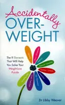 Náhodná nadváha - 9 prvků, které vám pomohou vyřešit váš rébus hubnutí - Accidentally Overweight - The 9 Elements That Will Help You Solve Your Weight-Loss Puzzle