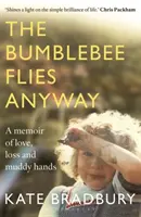 Čmelák stejně letí - Vzpomínky na lásku, ztrátu a zablácené ruce - Bumblebee Flies Anyway - A memoir of love, loss and muddy hands