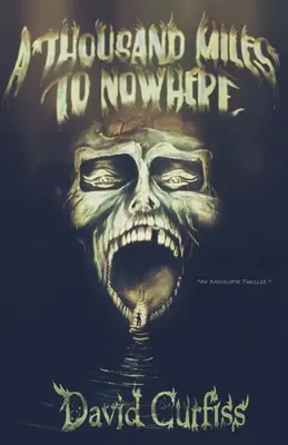 Tisíc mil do nikam: Tisíce kilometrů: thriller o apokalypse - A Thousand Miles to Nowhere: An Apocalypse Thriller