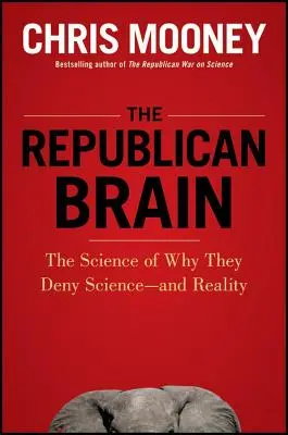 Republikánský mozek: Věda o tom, proč popírají vědu a realitu - The Republican Brain: The Science of Why They Deny Science--And Reality
