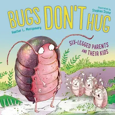 Brouci se neobjímají: Šestinozí rodiče a jejich děti - Bugs Don't Hug: Six-Legged Parents and Their Kids