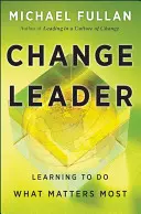 Vůdce změny: Učte se dělat to, na čem nejvíce záleží - Change Leader: Learning to Do What Matters Most