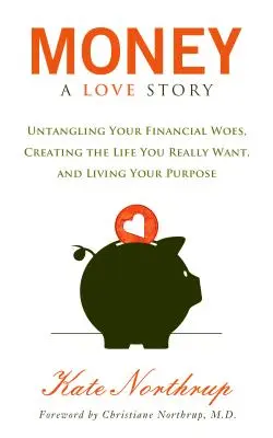 Peníze, milostný příběh: Vydejte se na cestu za finančními problémy a vytvořte si život, po kterém opravdu toužíte. - Money, a Love Story: Untangle Your Financial Woes and Create the Life You Really Want