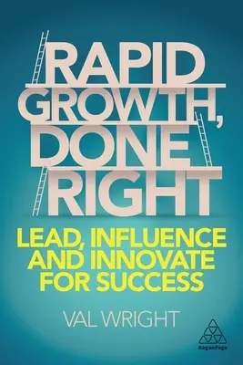 Rychlý růst, správně provedený: Vést, ovlivňovat a inovovat pro úspěch - Rapid Growth, Done Right: Lead, Influence and Innovate for Success